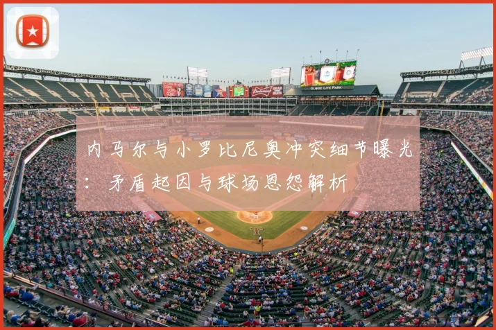 内马尔与小罗比尼奥冲突细节曝光：矛盾起因与球场恩怨解析