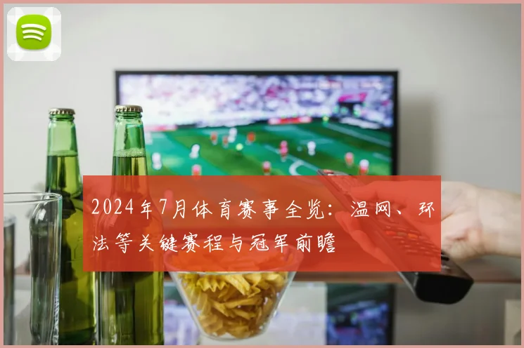 2024年7月体育赛事全览：温网、环法等关键赛程与冠军前瞻