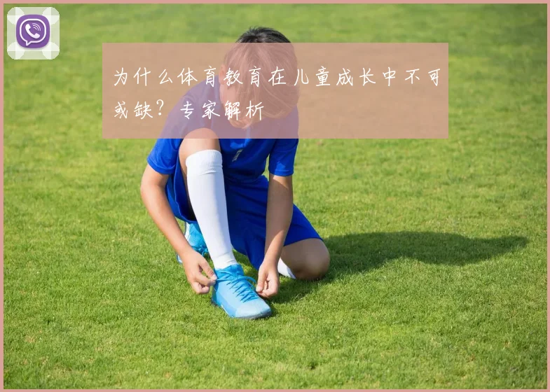 为什么体育教育在儿童成长中不可或缺？专家解析