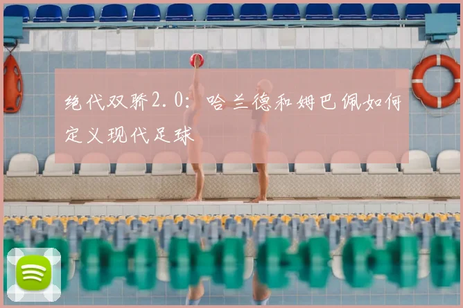 绝代双骄2.0：哈兰德和姆巴佩如何定义现代足球